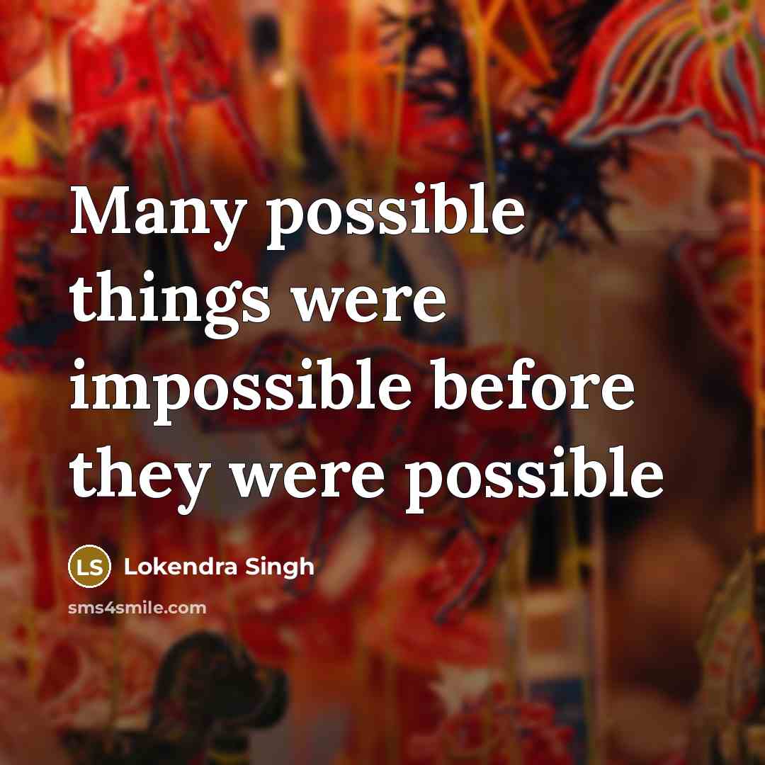“Many possible things were impossible before they were possible” quote by Lokendra Singh