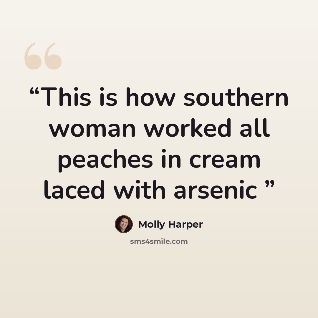 “This is how southern woman worked all peaches in cream laced with arsenic” quote by Molly Harper