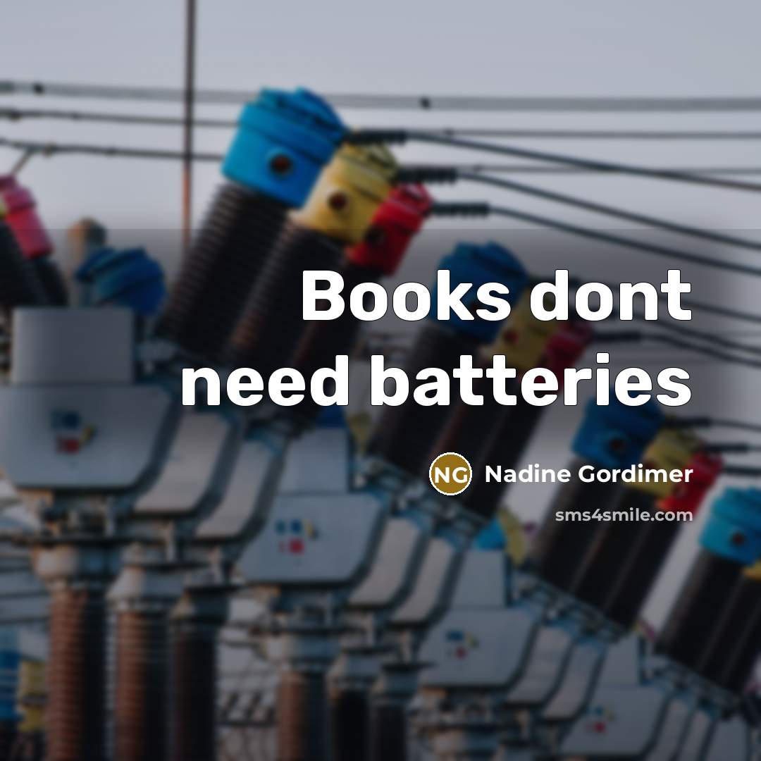“Books dont need batteries” quote by Nadine Gordimer