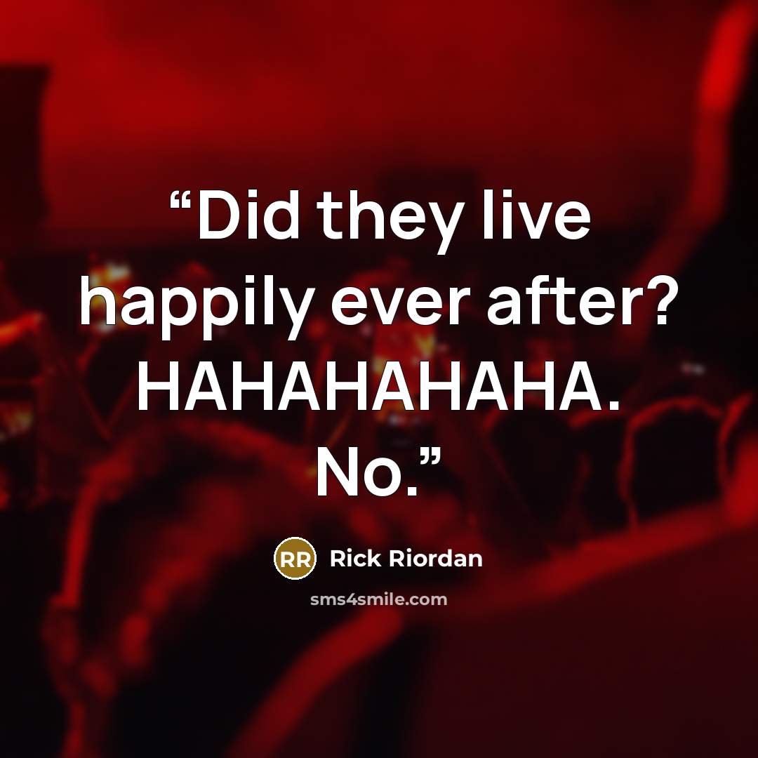 “Did they live happily ever after? HAHAHAHAHA. No.” quote by Rick Riordan