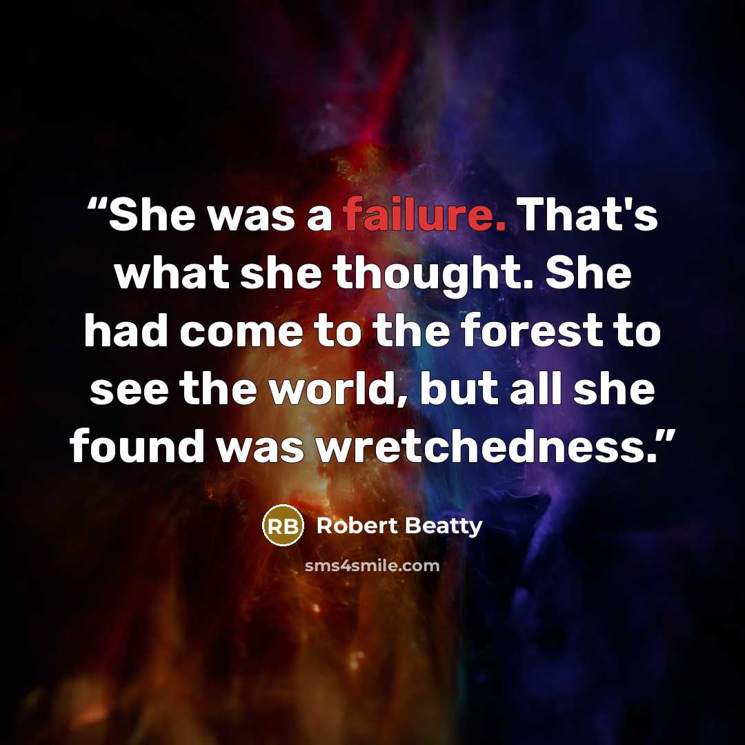 “She was a failure. That's what she thought. She had come to the forest to see the world, but all she found was wretchedness.” quote by Robert Beatty
