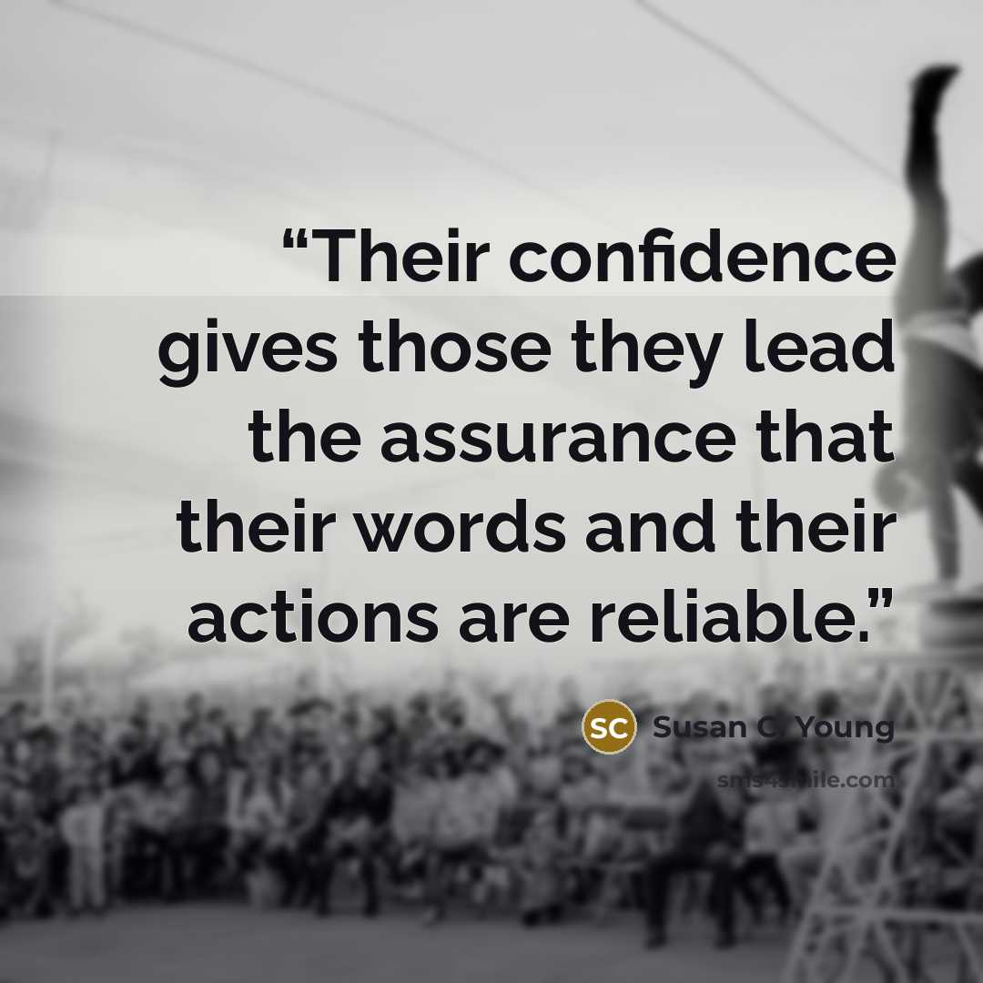 “Their confidence gives those they lead the assurance that their words and their actions are reliable.” quote by Susan C. Young