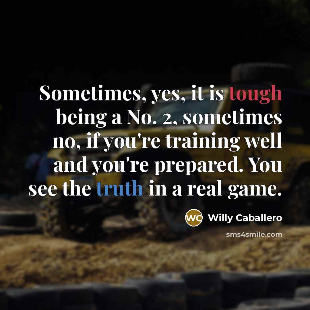 “Sometimes, yes, it is tough being a No. 2, sometimes no, if you're training well and you're prepared. You see the truth in a real game.” quote by Willy Caballero