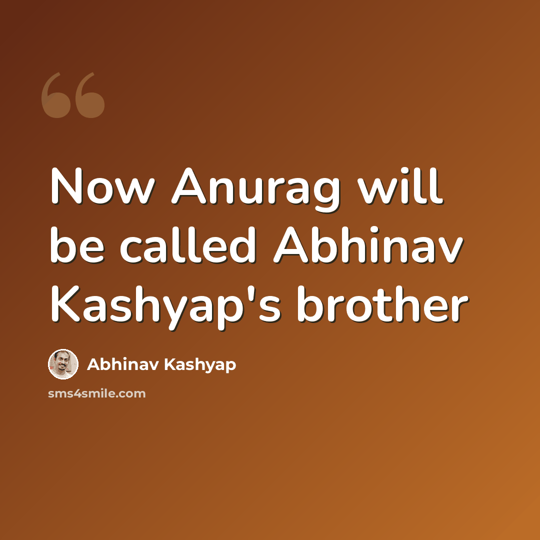 “Now Anurag will be called Abhinav Kashyap's brother” quote by Abhinav Kashyap