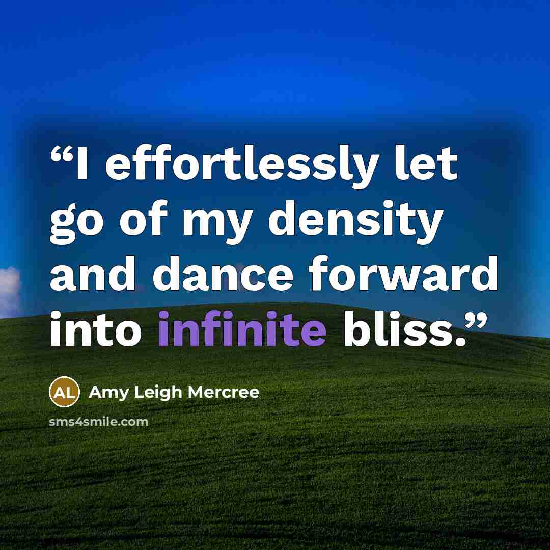 “I effortlessly let go of my density and dance forward into infinite bliss.” quote by Amy Leigh Mercree