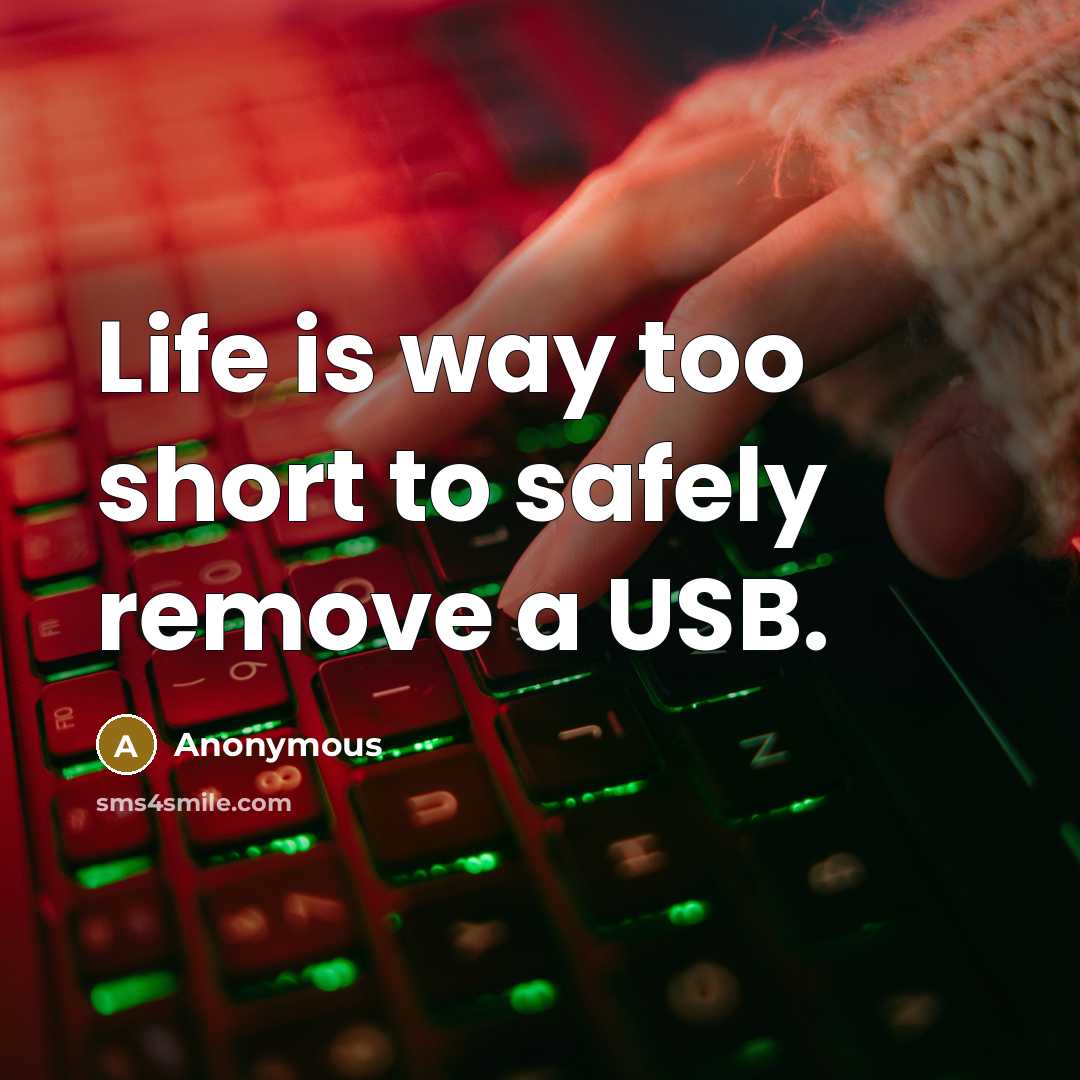 “Life is way too short to safely remove a USB.” quote by Anonymous