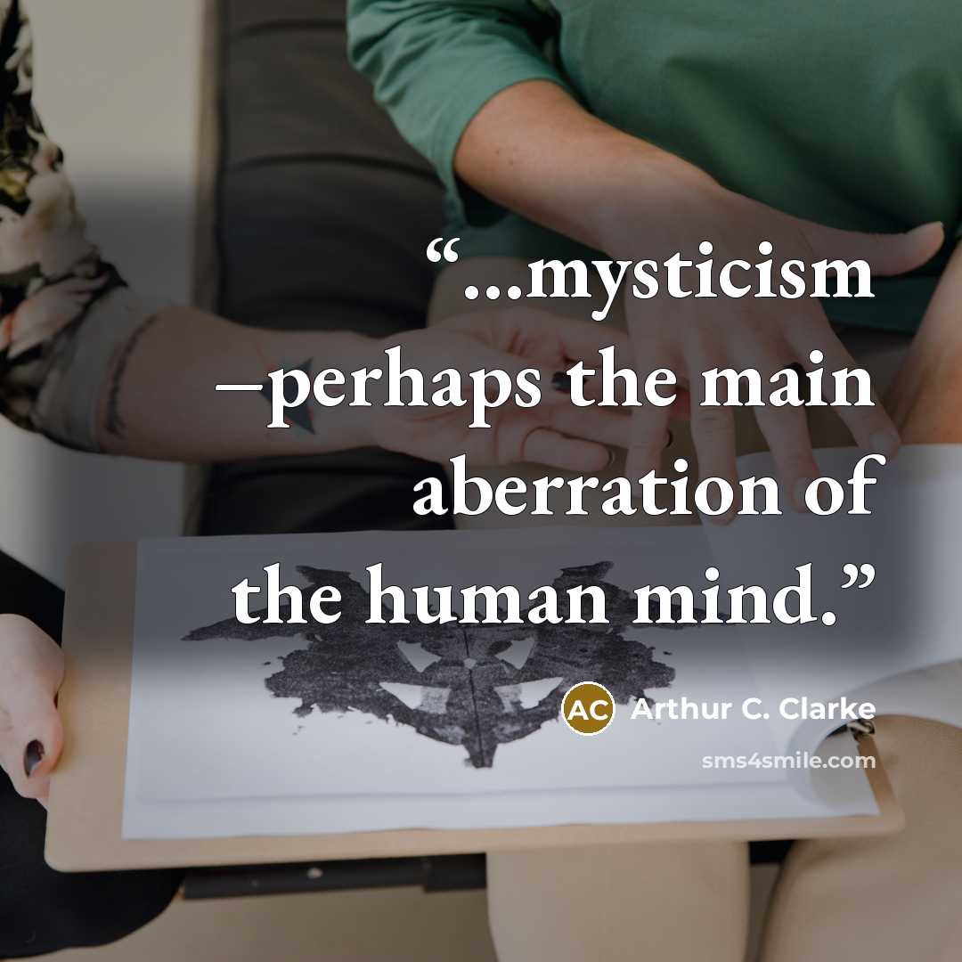 “…mysticism –perhaps the main aberration of the human mind.” quote by Arthur C. Clarke
