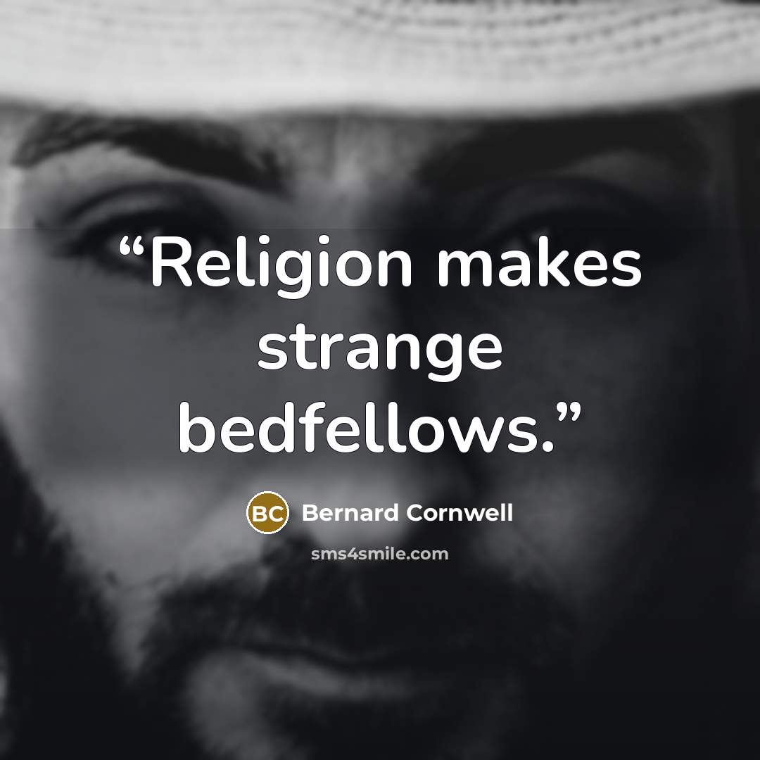 “Religion makes strange bedfellows.” quote by Bernard Cornwell