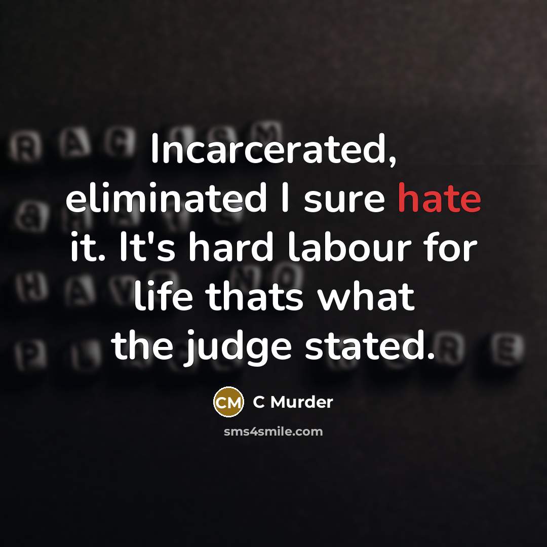 “Incarcerated, eliminated I sure hate it. It's hard labour for life thats what the judge stated.” quote by C Murder