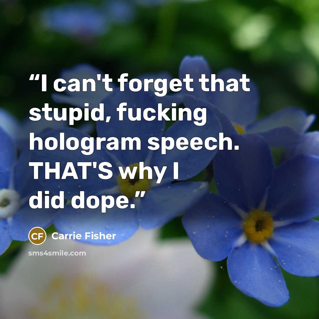 “I can't forget that stupid, fucking hologram speech. THAT'S why I did dope.” quote by Carrie Fisher