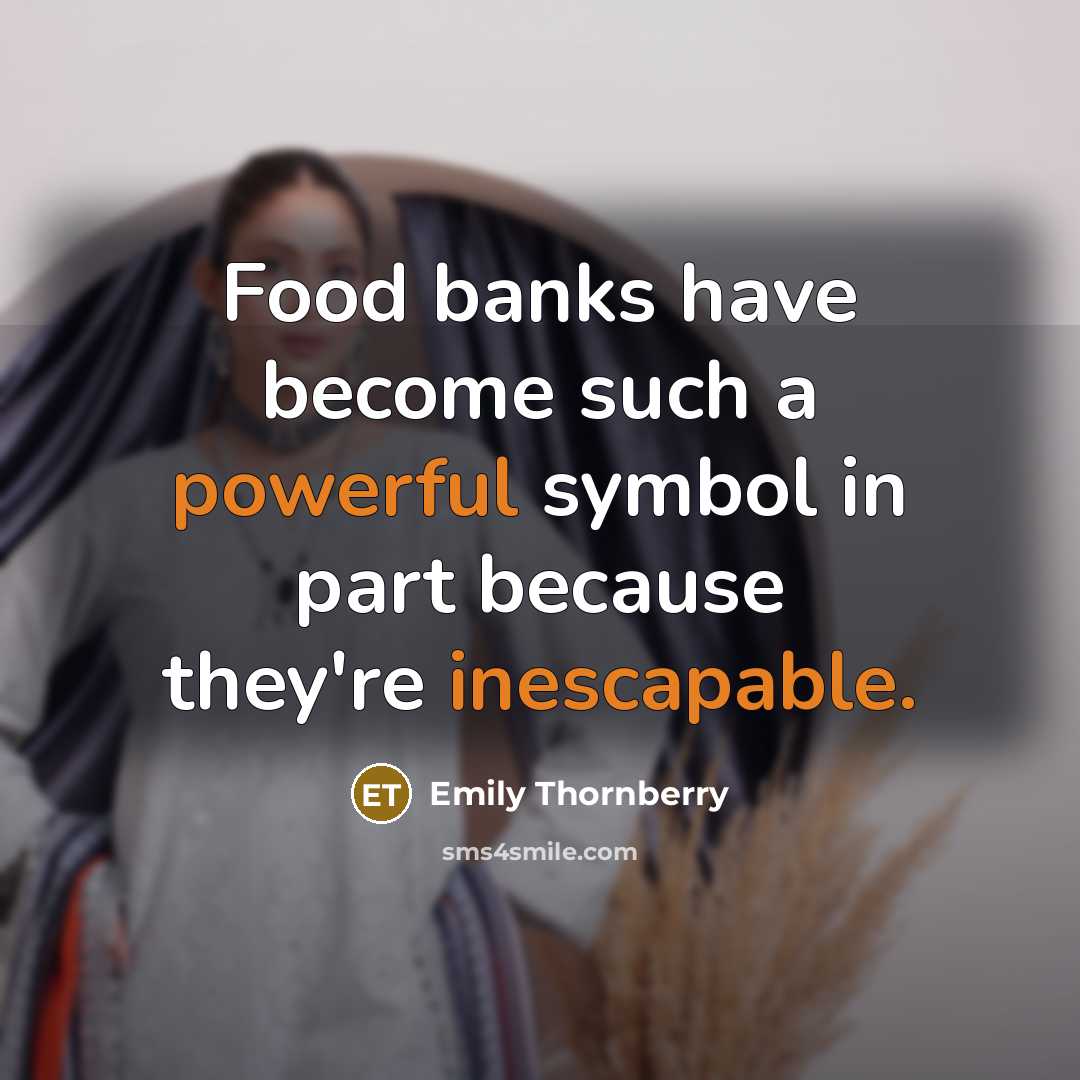 “Food banks have become such a powerful symbol in part because they're inescapable.” quote by Emily Thornberry