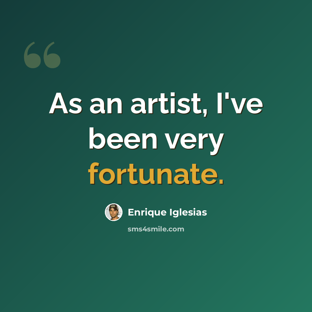 “As an artist, I've been very fortunate.” quote by Enrique Iglesias
