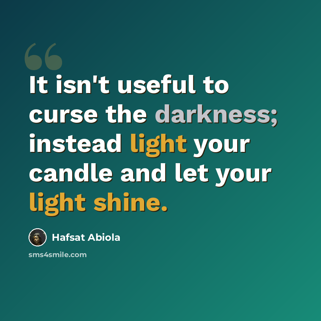 “It isn't useful to curse the darkness; instead light your candle and let your light shine.” quote by Hafsat Abiola