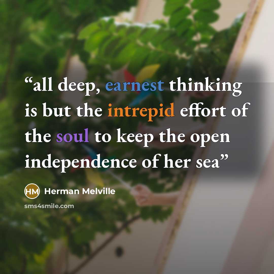 “all deep, earnest thinking is but the intrepid effort of the soul to keep the open independence of her sea” quote by Herman Melville