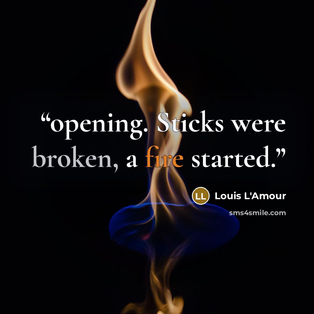 “opening. Sticks were broken, a fire started.” quote by Louis L'Amour