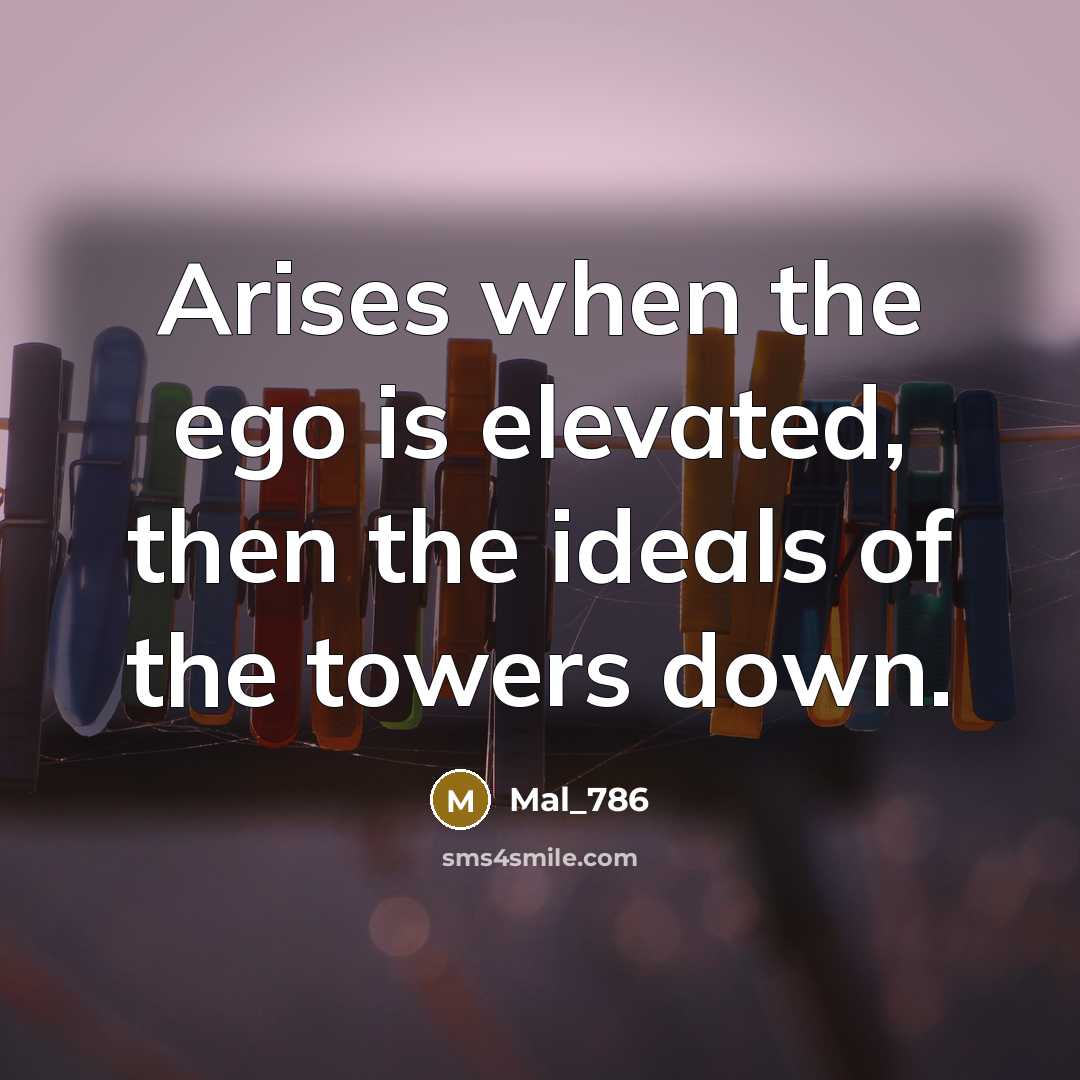 “Arises when the ego is elevated, then the ideals of the towers down.” quote by Mal_786