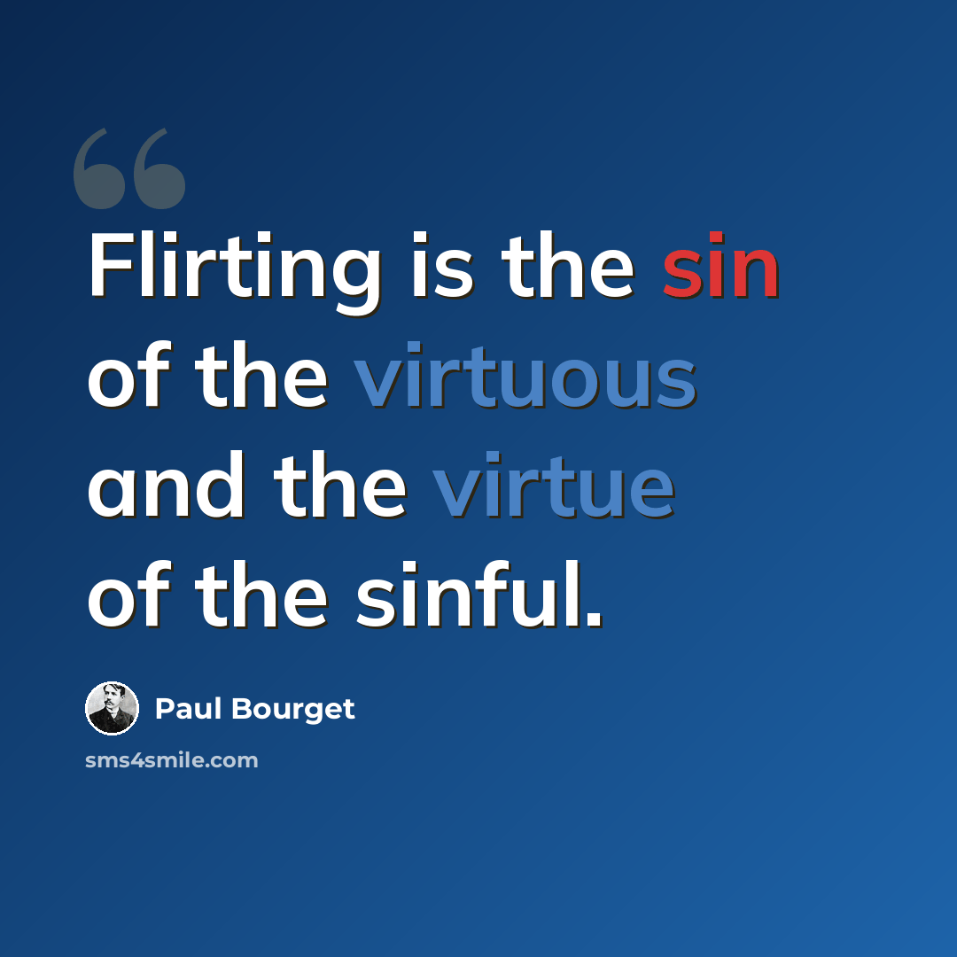 “Flirting is the sin of the virtuous and the virtue of the sinful.” quote by Paul Bourget
