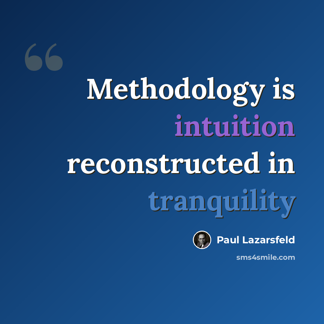 “Methodology is intuition reconstructed in tranquility” quote by Paul Lazarsfeld