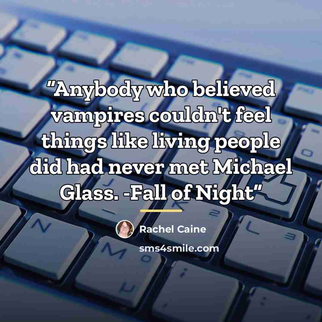 “Anybody who believed vampires couldn't feel things like living people did had never met Michael Glass. -Fall of Night” quote by Rachel Caine
