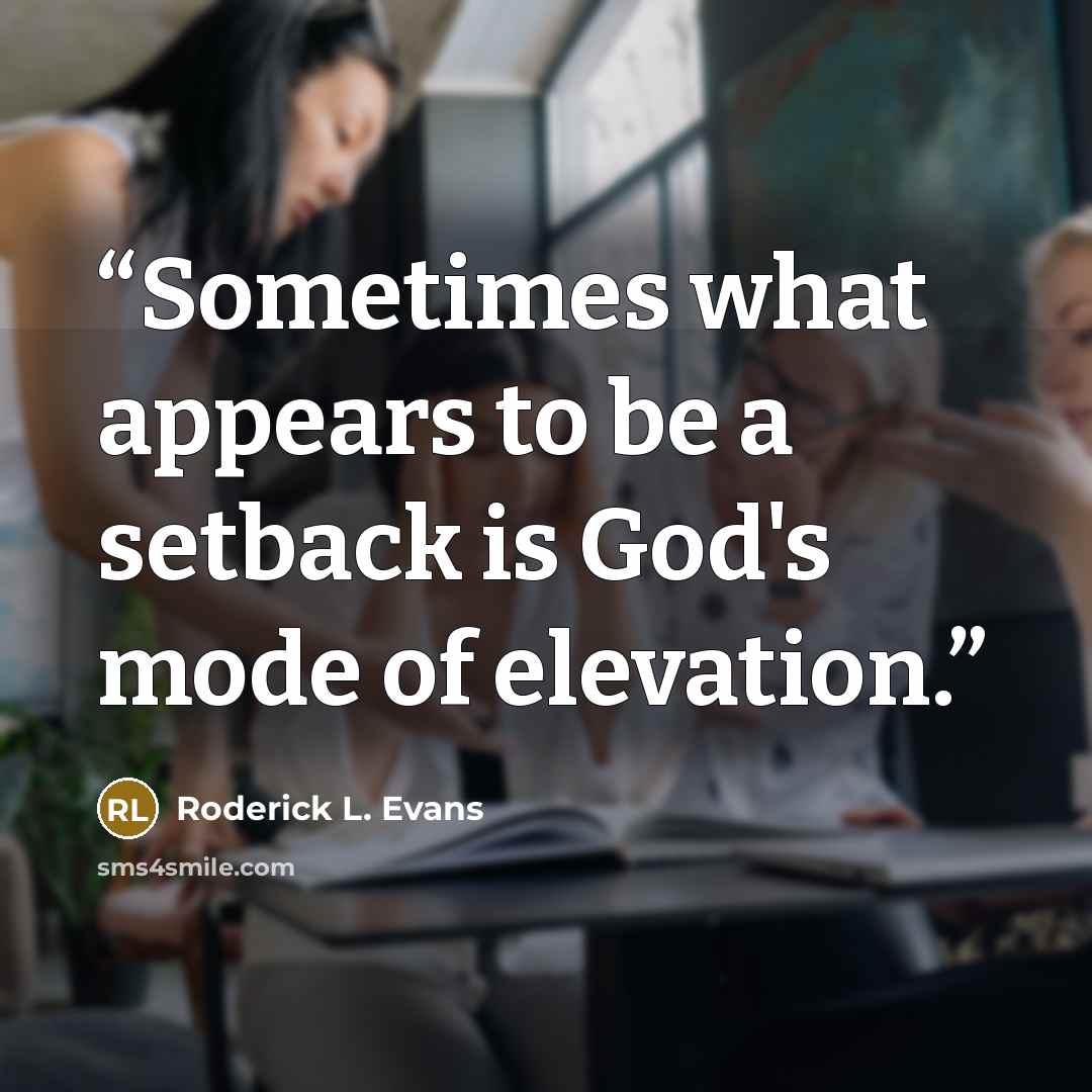 “Sometimes what appears to be a setback is God's mode of elevation.” quote by Roderick L. Evans