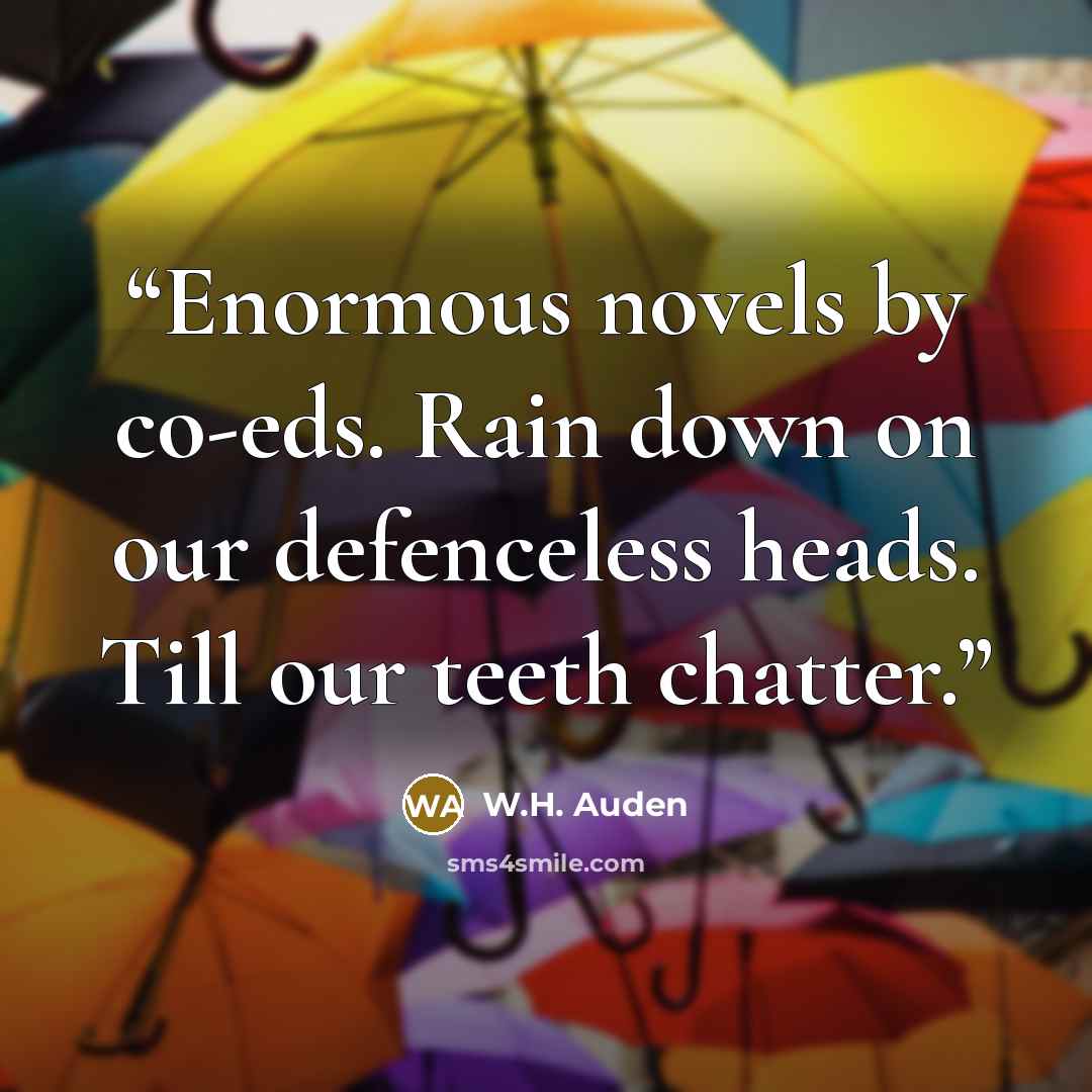“Enormous novels by co-eds. Rain down on our defenceless heads. Till our teeth chatter.” quote by W.H. Auden