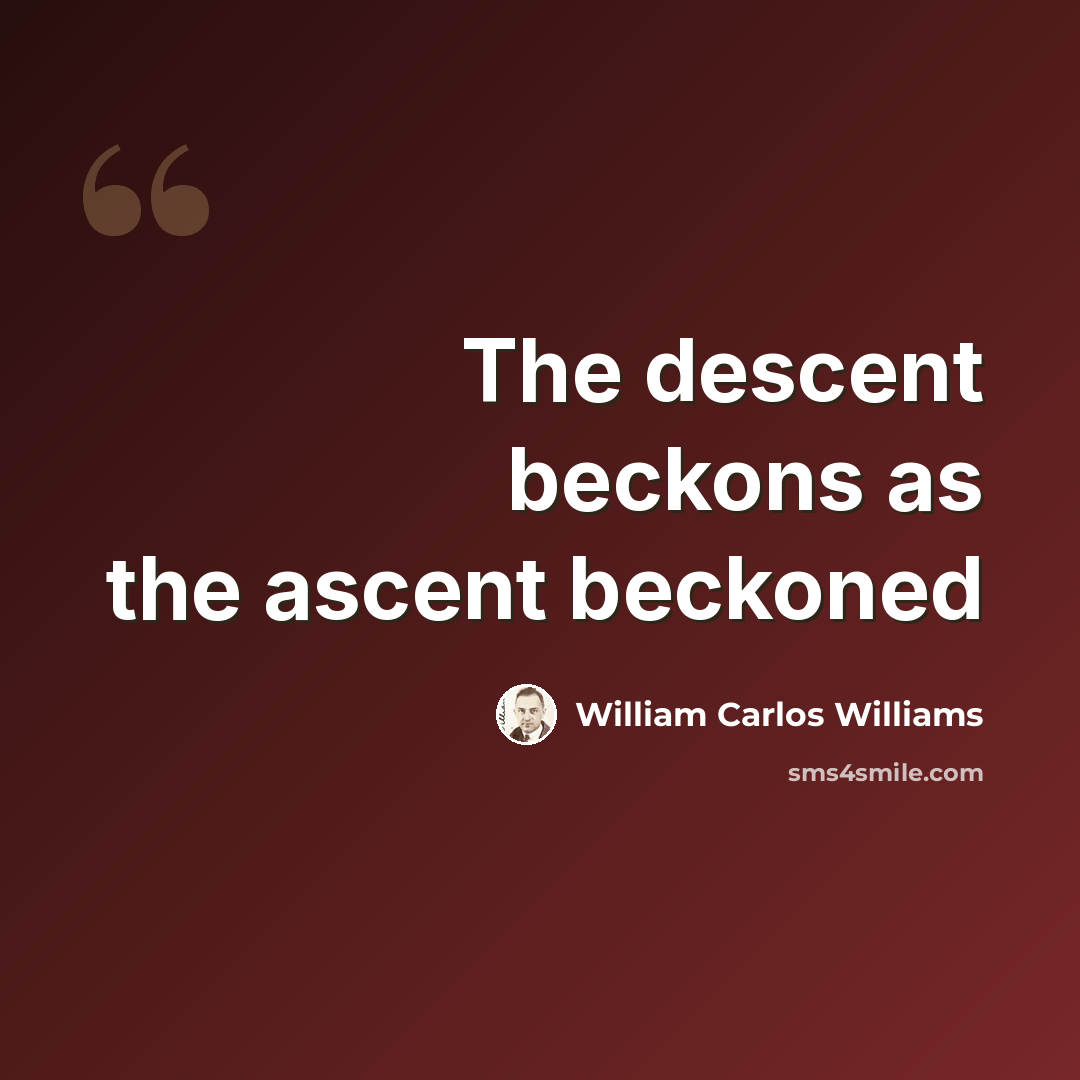 “The descent beckons as the ascent beckoned” quote by William Carlos Williams