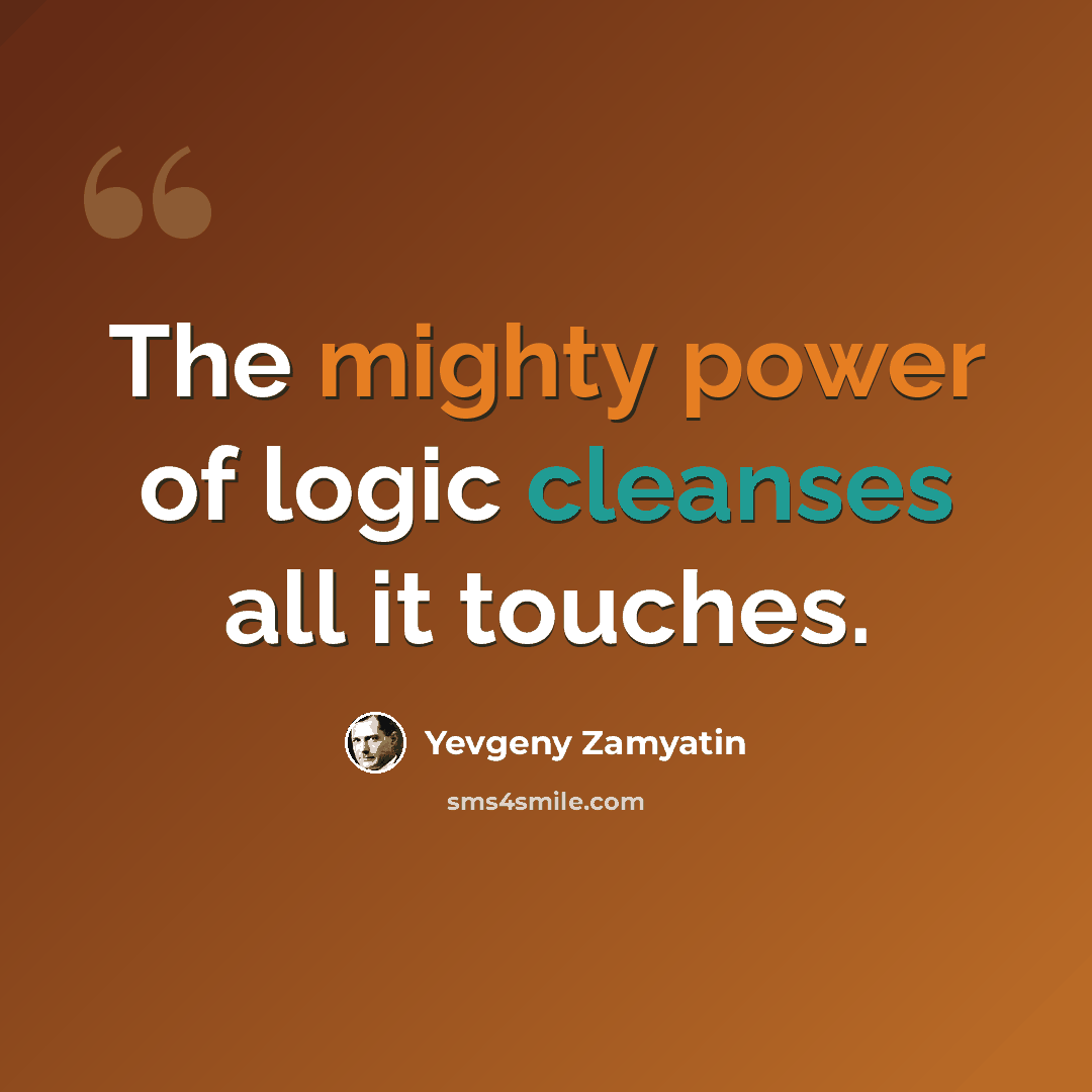 “The mighty power of logic cleanses all it touches.” quote by Yevgeny Zamyatin