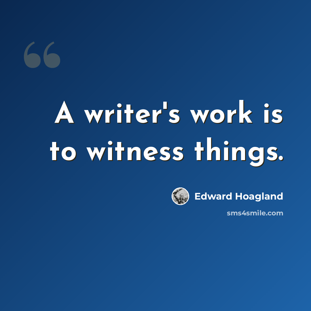 “A writer's work is to witness things.” quote by Edward Hoagland