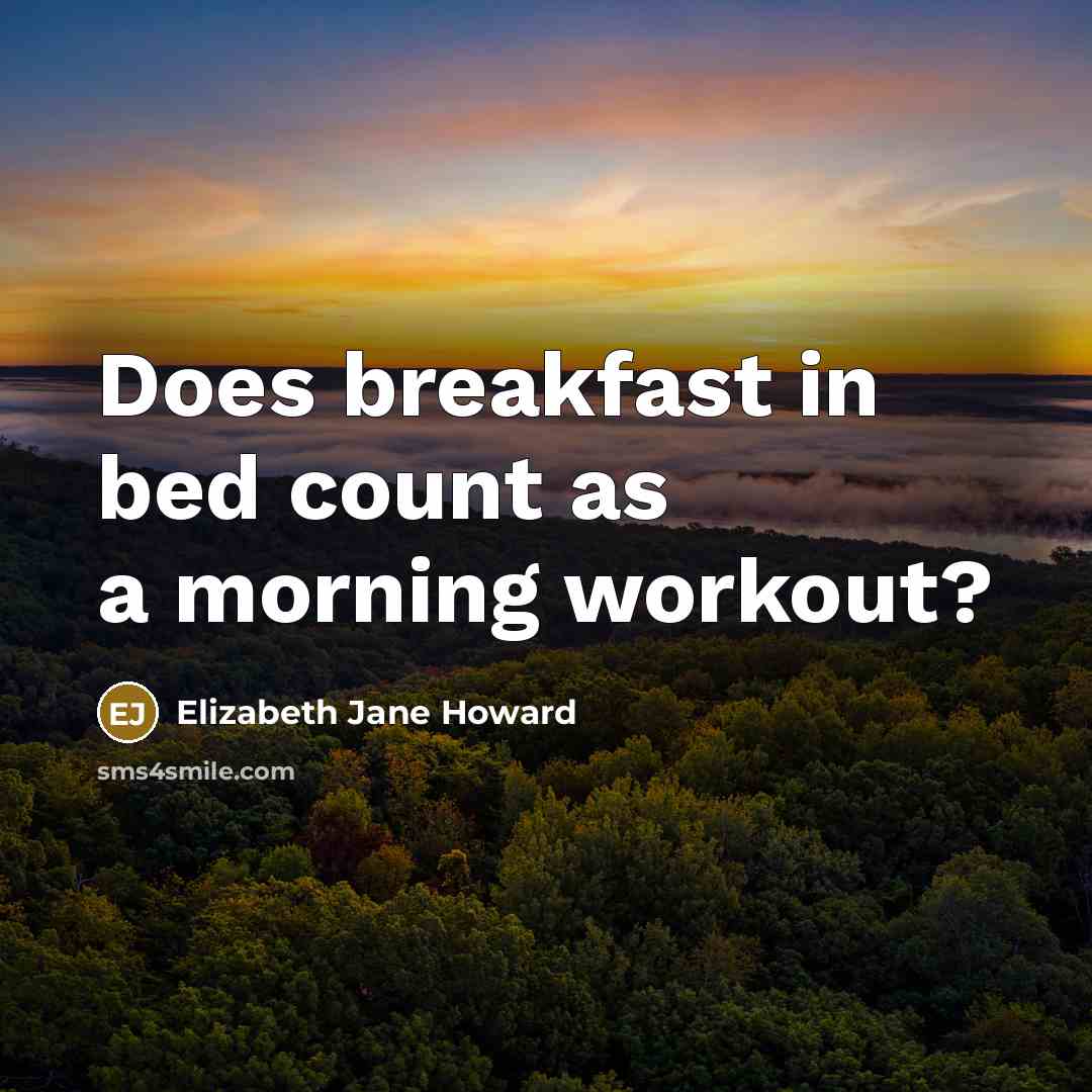 “Does breakfast in bed count as a morning workout?” quote by Elizabeth Jane Howard