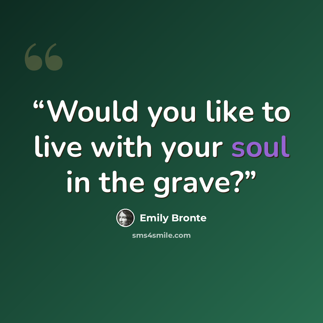“Would you like to live with your soul in the grave?” quote by Emily Brontë