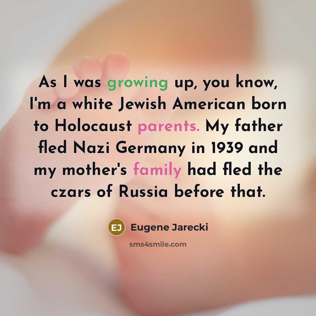 “As I was growing up, you know, I'm a white Jewish American born to Holocaust parents. My father fled Nazi Germany in 1939 and my mother's family had fled the czars of Russia before that.” quote by Eugene Jarecki