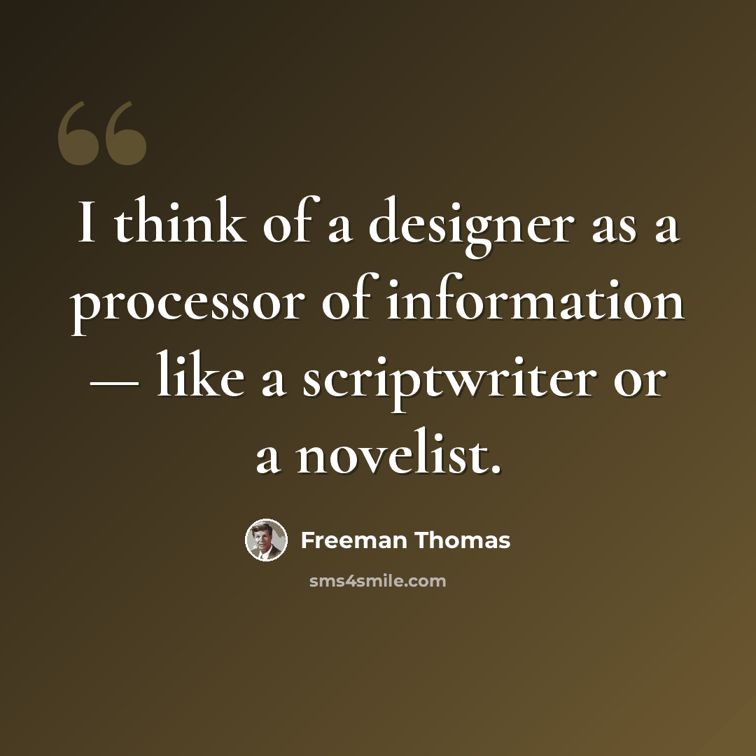 “I think of a designer as a processor of information — like a scriptwriter or a novelist.” quote by Freeman Thomas