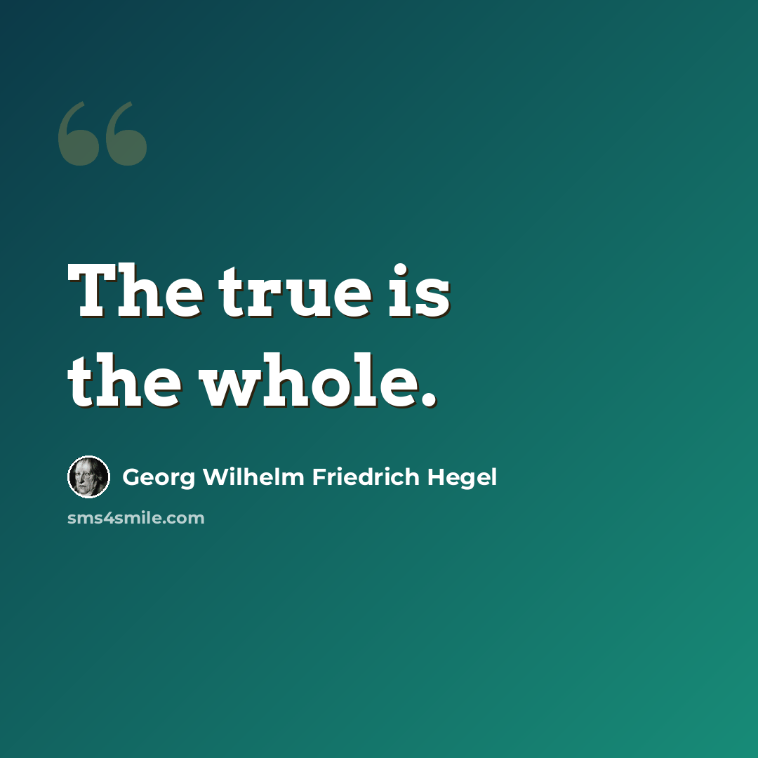 “The true is the whole.” quote by Georg Wilhelm Friedrich Hegel
