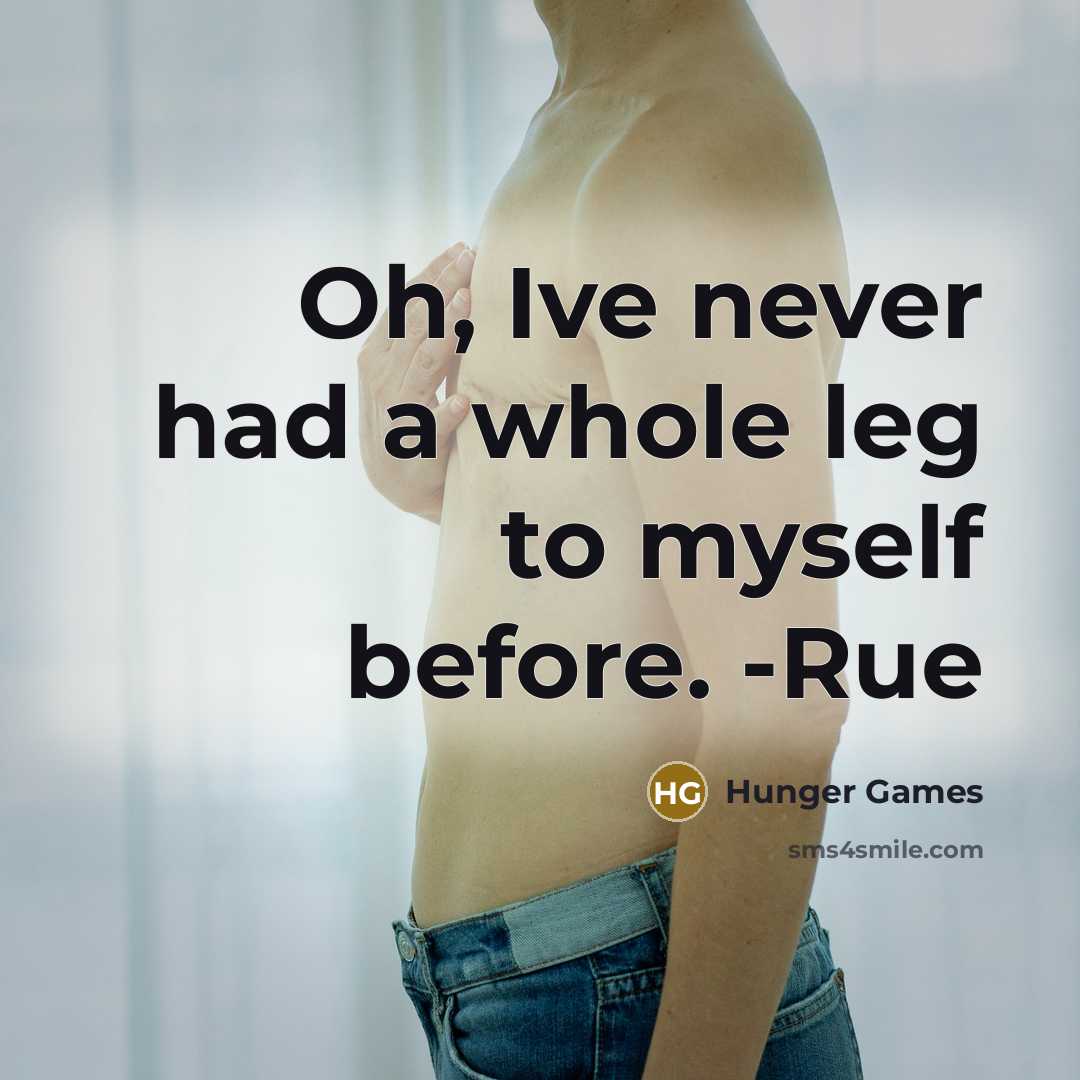 “Oh, Ive never had a whole leg to myself before. -Rue” quote by Hunger Games