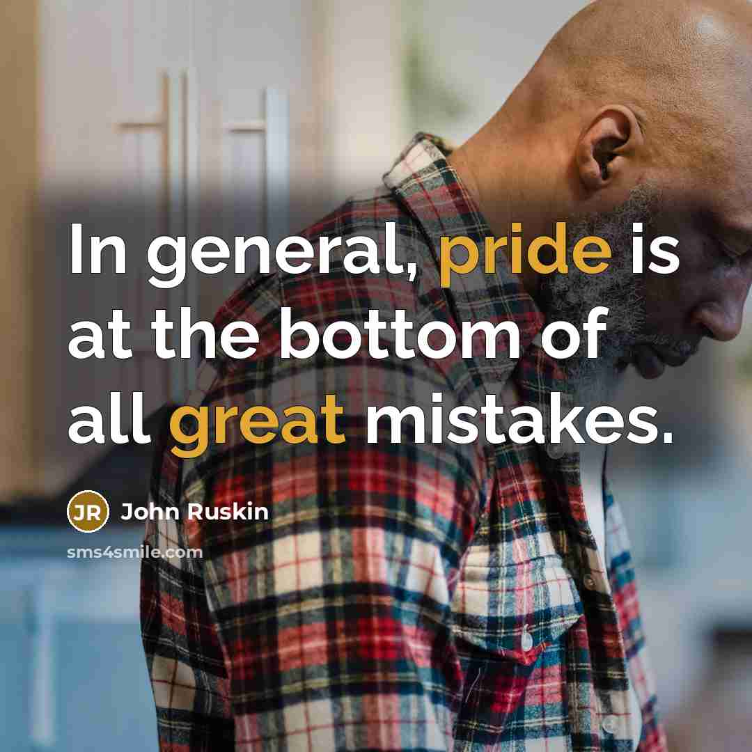 “In general, pride is at the bottom of all great mistakes.” quote by John Ruskin