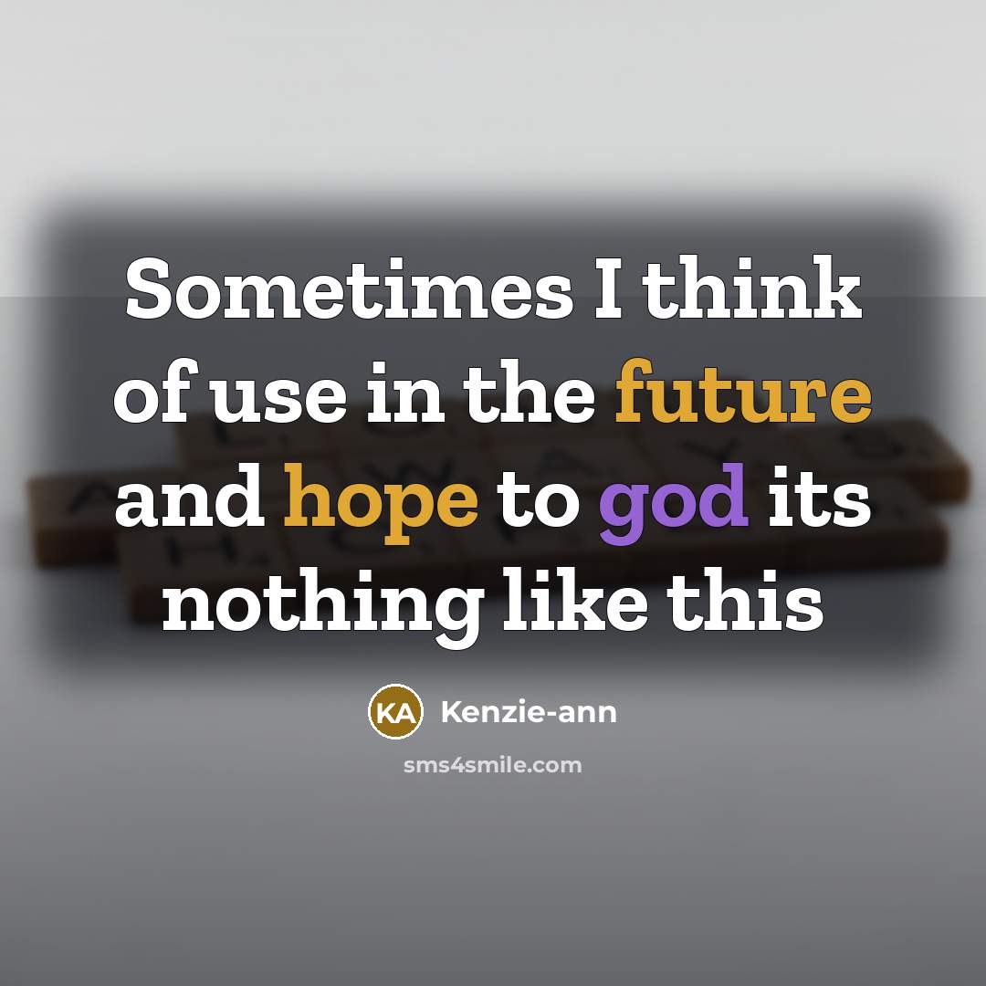 “Sometimes I think of use in the future and hope to god its nothing like this” quote by Kenzie-ann
