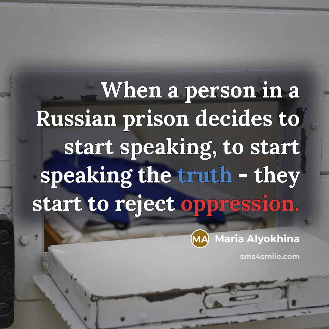 “When a person in a Russian prison decides to start speaking, to start speaking the truth - they start to reject oppression.” quote by Maria Alyokhina
