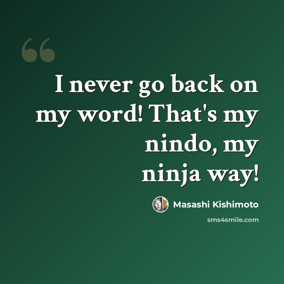 “I never go back on my word! That's my nindo, my ninja way!” quote by Masashi Kishimoto