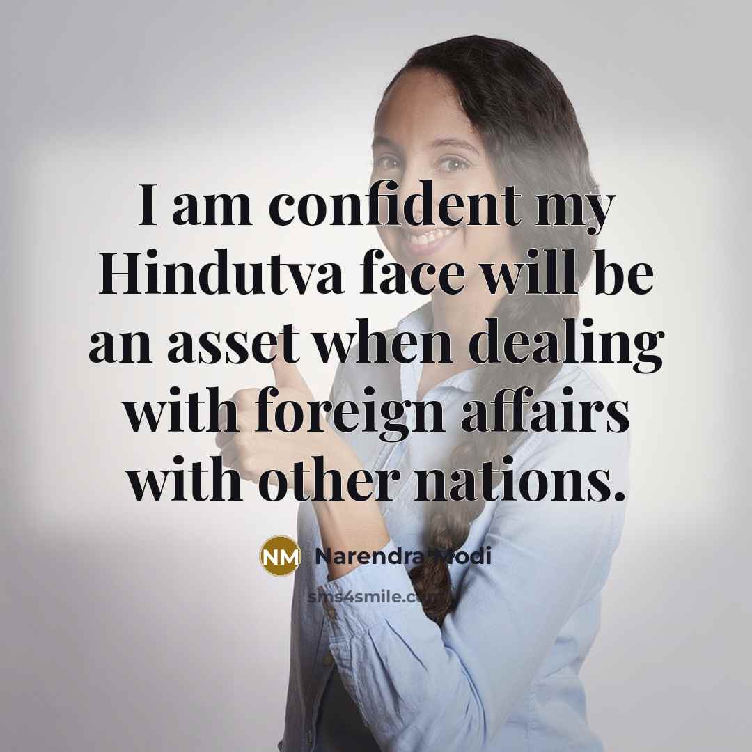 “I am confident my Hindutva face will be an asset when dealing with foreign affairs with other nations.” quote by Narendra Modi