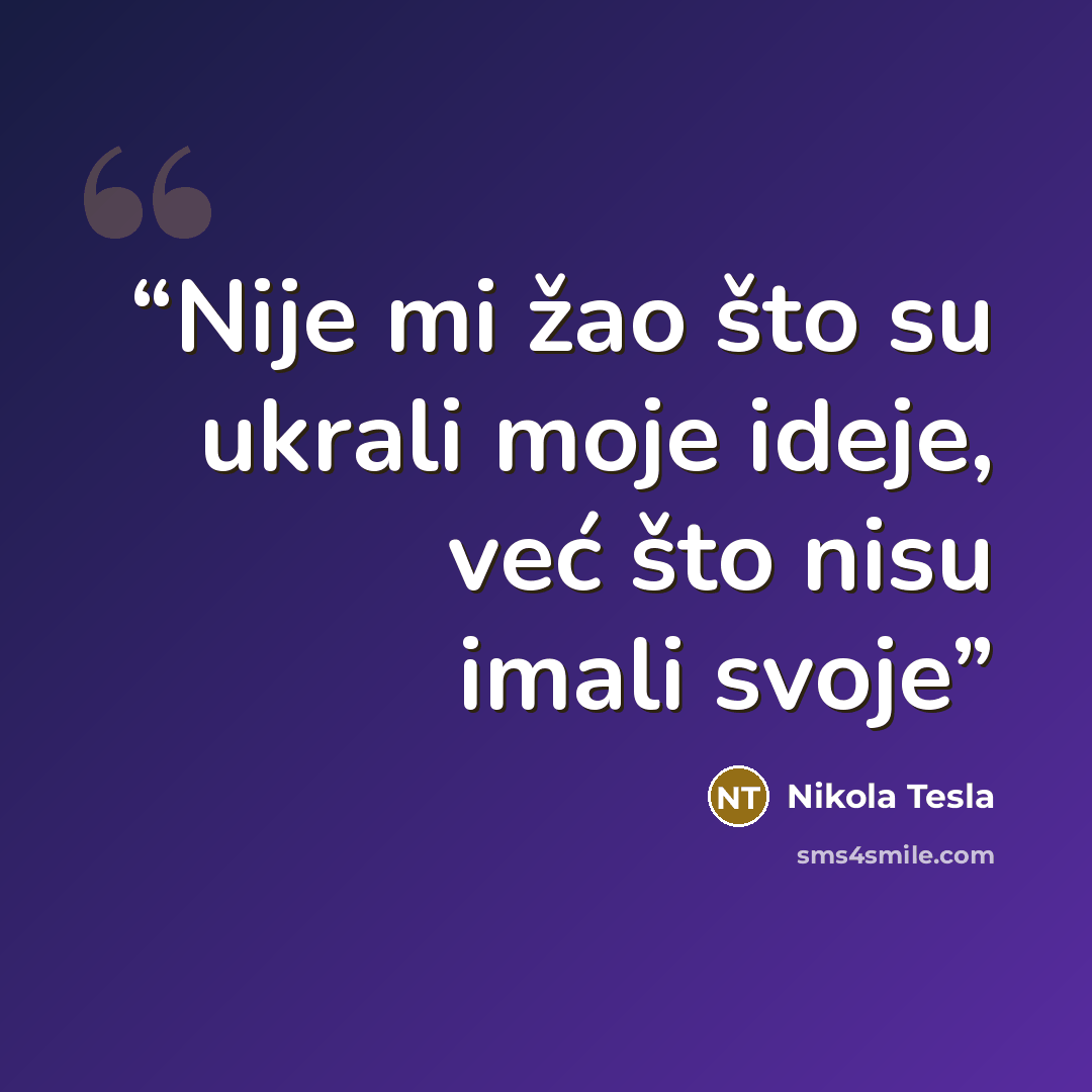 “Nije mi žao što su ukrali moje ideje, već što nisu imali svoje” quote by Nikola Tesla