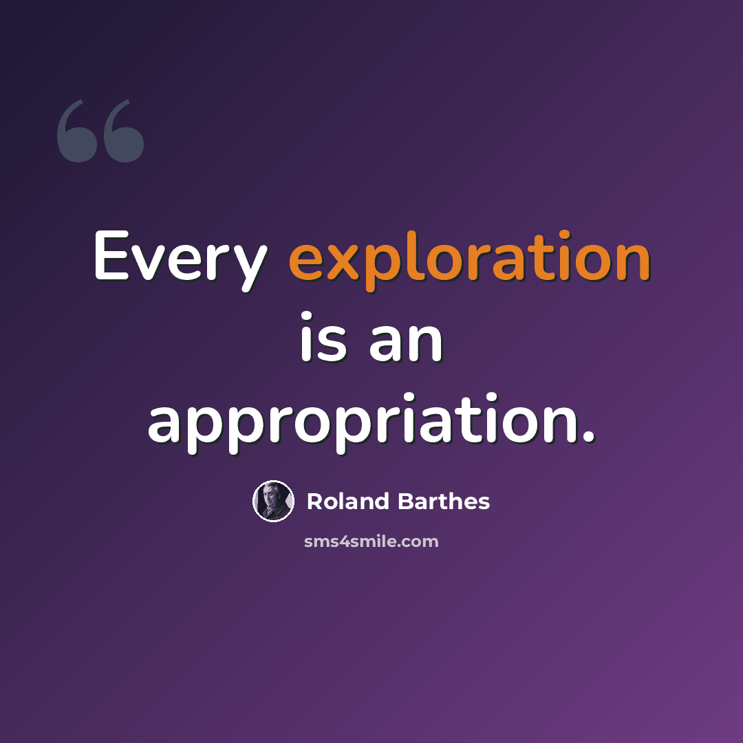 “Every exploration is an appropriation.” quote by Roland Barthes