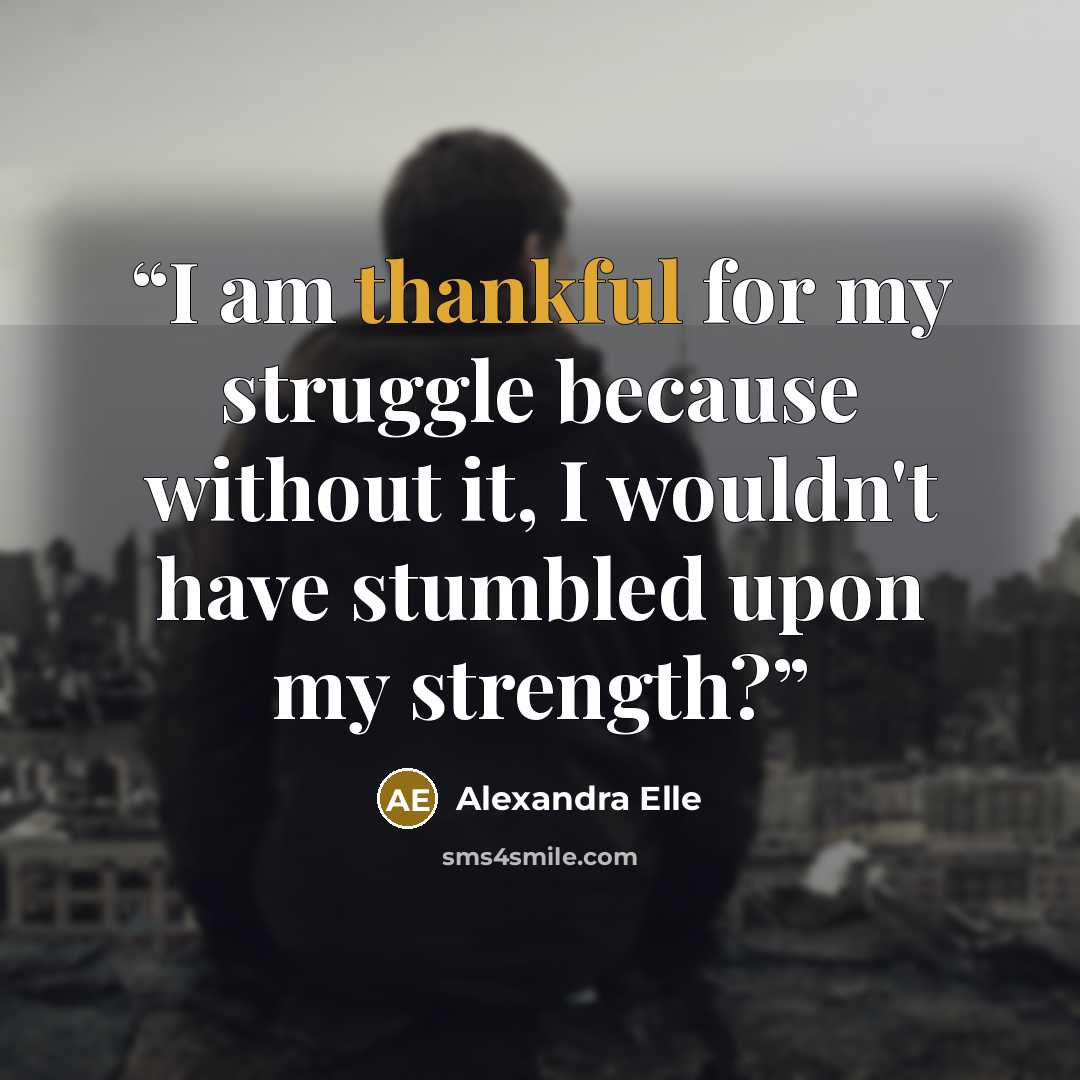 “I am thankful for my struggle because without it, I wouldn't have stumbled upon my strength?” quote by Alexandra Elle