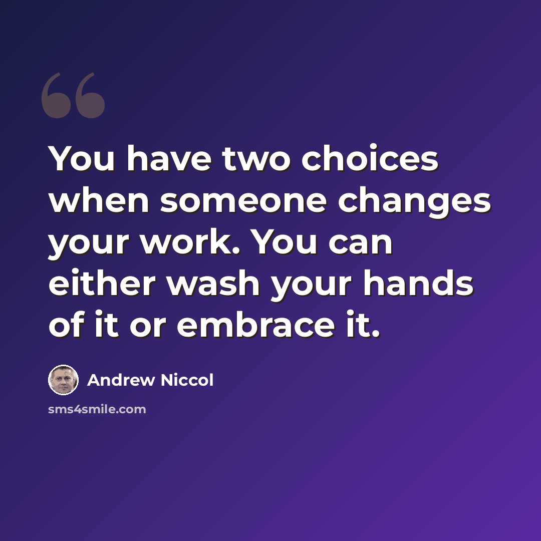 “You have two choices when someone changes your work. You can either wash your hands of it or embrace it.” quote by Andrew Niccol