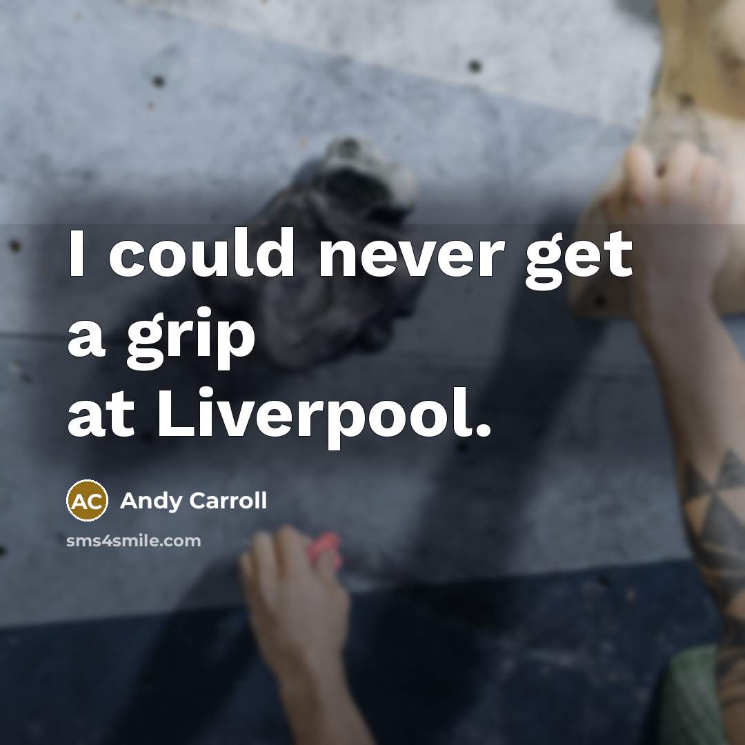“I could never get a grip at Liverpool.” quote by Andy Carroll