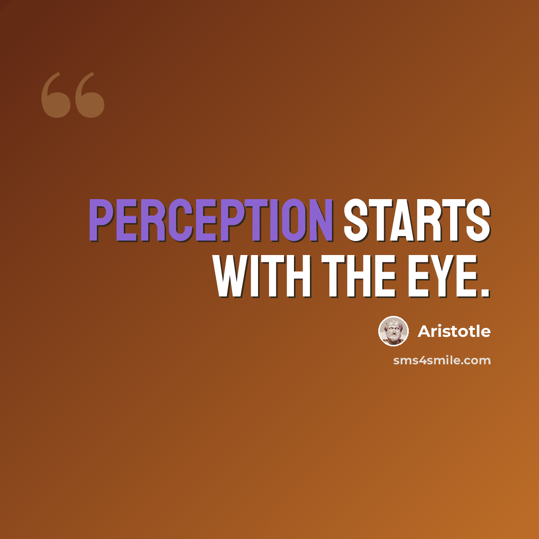 “Perception starts with the eye.” quote by Aristotle