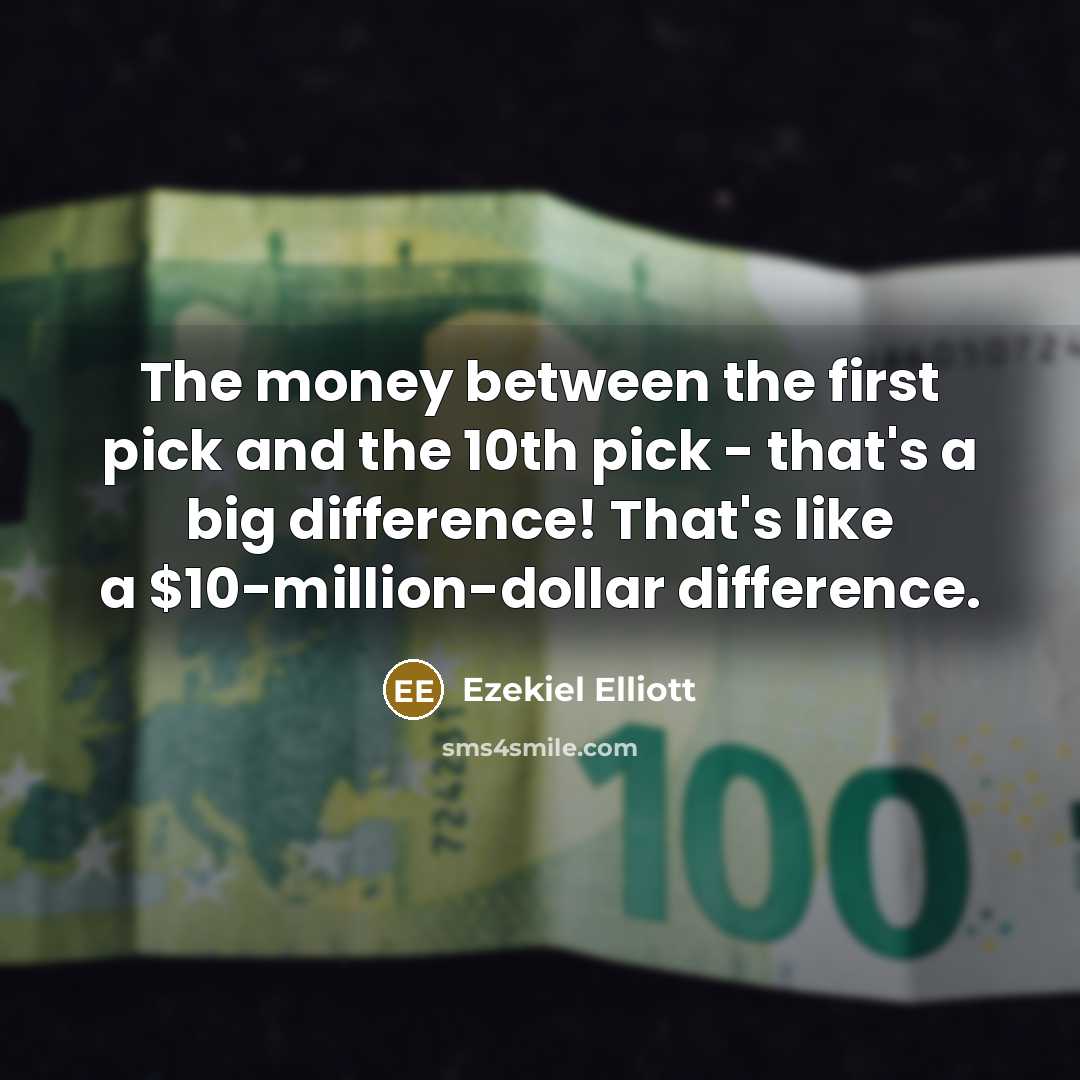 “The money between the first pick and the 10th pick - that's a big difference! That's like a $10-million-dollar difference.” quote by Ezekiel Elliott