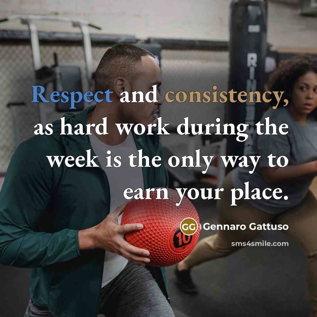 “Respect and consistency, as hard work during the week is the only way to earn your place.” quote by Gennaro Gattuso