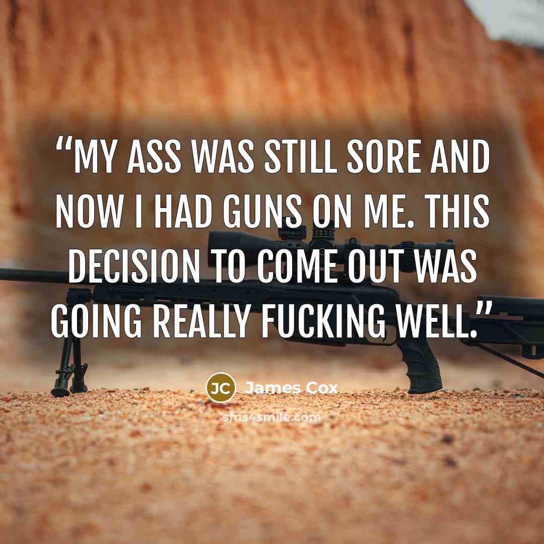 “My ass was still sore and now I had guns on me. This decision to come out was going really fucking well.” quote by James Cox