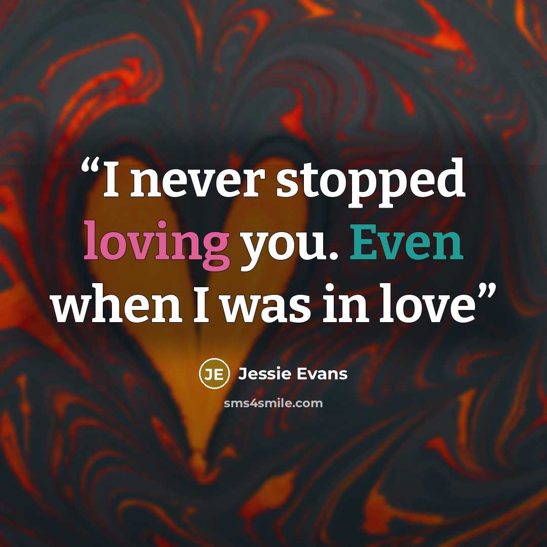 “I never stopped loving you. Even when I was in love” quote by Jessie Evans
