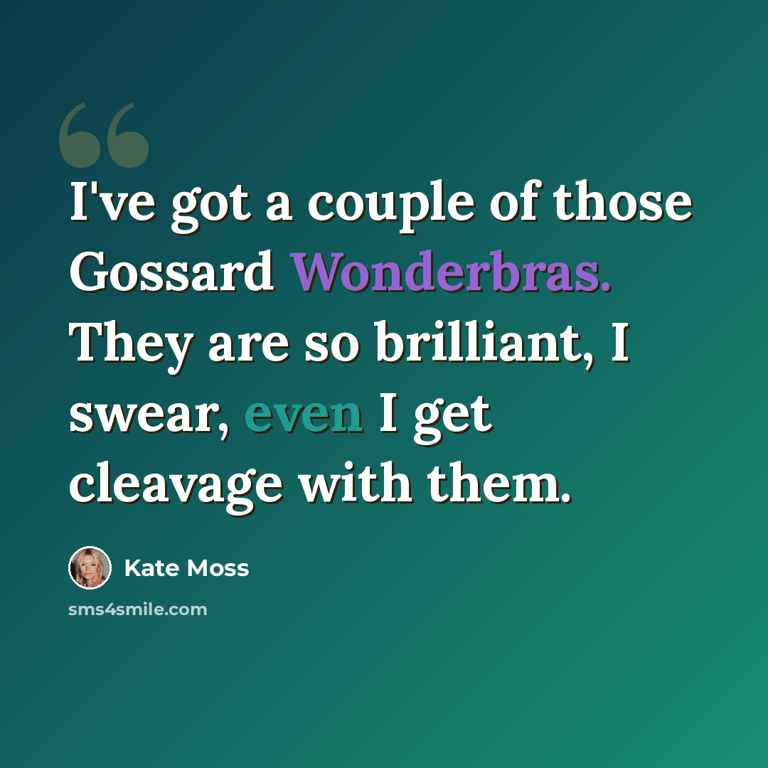 “I've got a couple of those Gossard Wonderbras. They are so brilliant, I swear, even I get cleavage with them.” quote by Kate Moss